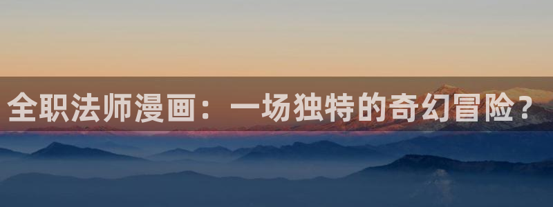 51漫画黑武王免费观看漫画：全职法师漫画：一场独特的奇幻冒险？