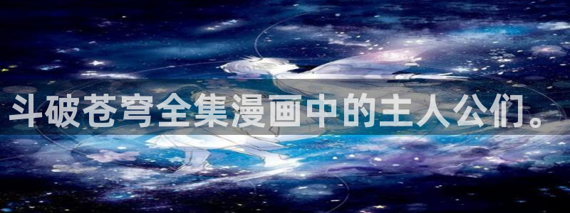 51漫画51漫画歪歪漫画：斗破苍穹全集漫画中的主人公们。