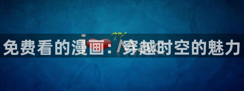 免费51漫画画网：免费看的漫画：穿越时空的魅力